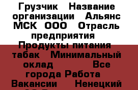 Грузчик › Название организации ­ Альянс-МСК, ООО › Отрасль предприятия ­ Продукты питания, табак › Минимальный оклад ­ 5 000 - Все города Работа » Вакансии   . Ненецкий АО,Волоковая д.